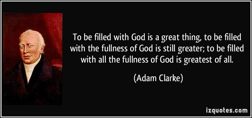 quote-to-be-filled-with-god-is-a-great-thing-to-be-filled-with-the-fullness-of-god-is-still-greater-to-adam-clarke-38008